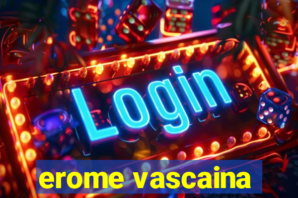 erome vascaina